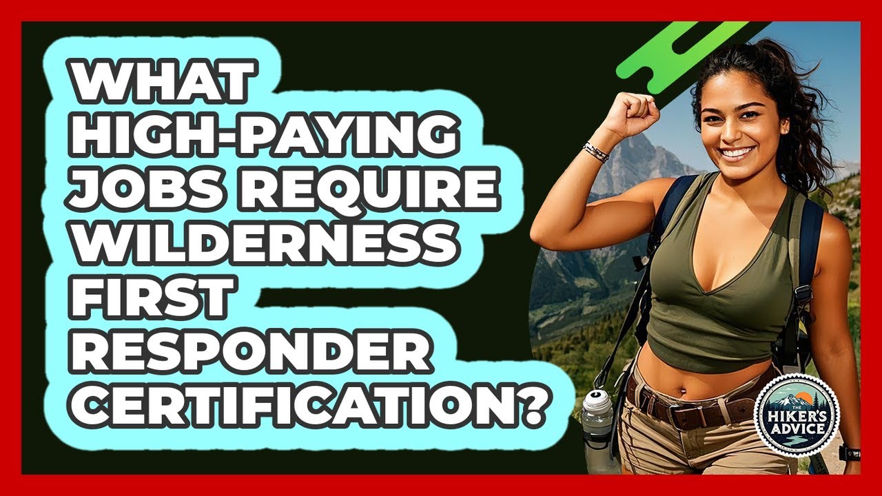 What High-paying Jobs Require Wilderness First Responder Certification? - The Hiker's Advice