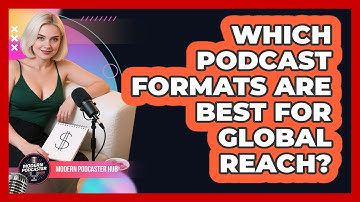 Which Podcast Formats Are Best For Global Reach? - Modern Podcaster Hub