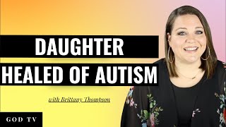 Daughter Healed Of Autism - Testimony | Brittany Thompson