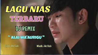 LAGU NIAS TERBARU - ALAI WA'AURIGU -  DJ REMIX -  CIPTA - JEK GULO