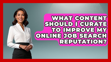 What Content Should I Curate To Improve My Online Job Search Reputation? - Job Interview Pro Skills