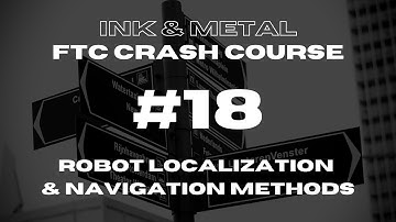 FTC Crash Course - Episode 18 - Robot Localization and Navigation Methods