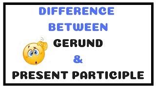 The Difference between GERUND \& PRESENT PARTICIPLE - SOWJANYA'S ENGLISH CLASS