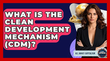 What Is The Clean Development Mechanism (CDM)? - All About Capitalism