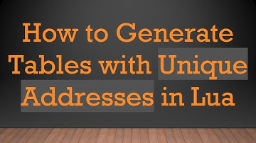 How to Generate Tables with Unique Addresses in Lua
