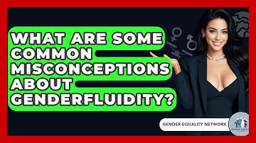What Are Some Common Misconceptions About Genderfluidity? - Gender Equality Network
