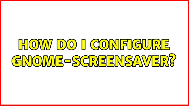 Ubuntu: How do I configure gnome-screensaver?