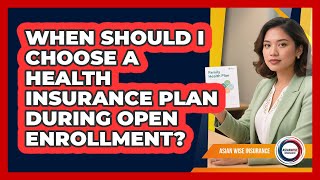 When Should I Choose A Health Insurance Plan During Open Enrollment? - Asian Wise Insurance