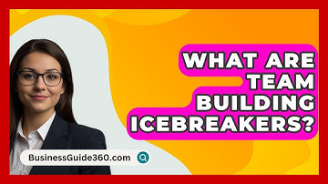 What Are Team Building Icebreakers? - BusinessGuide360.com