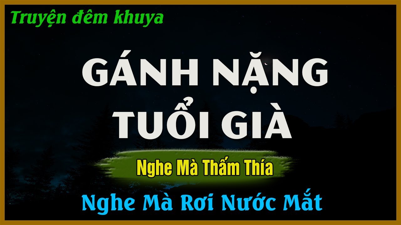Truyện Đêm Khuya Mới Nhất - GÁNH NẶNG TUỔI GIÀ | Đọc Truyện Đêm Khuya