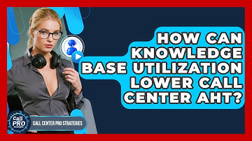 How Can Knowledge Base Utilization Lower Call Center AHT? - Call Center Pro Strategies
