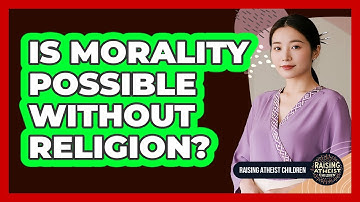 Is Morality Possible Without Religion?
