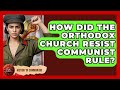 How Did The Orthodox Church Resist Communist Rule? - History of Communism