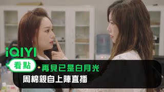 《再見已是白月光》EP03看點： 周棉親自上陣直播 | 愛奇藝