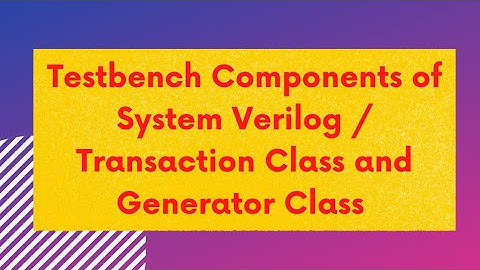 Components of System Verilog Testbench /Transaction Class and Generator Class explained with example