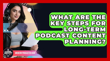 What Are The Key Steps For Long-term Podcast Content Planning? - Modern Podcaster Hub