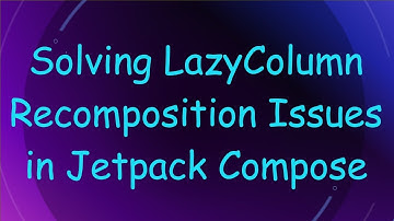 Solving LazyColumn Recomposition Issues in Jetpack Compose