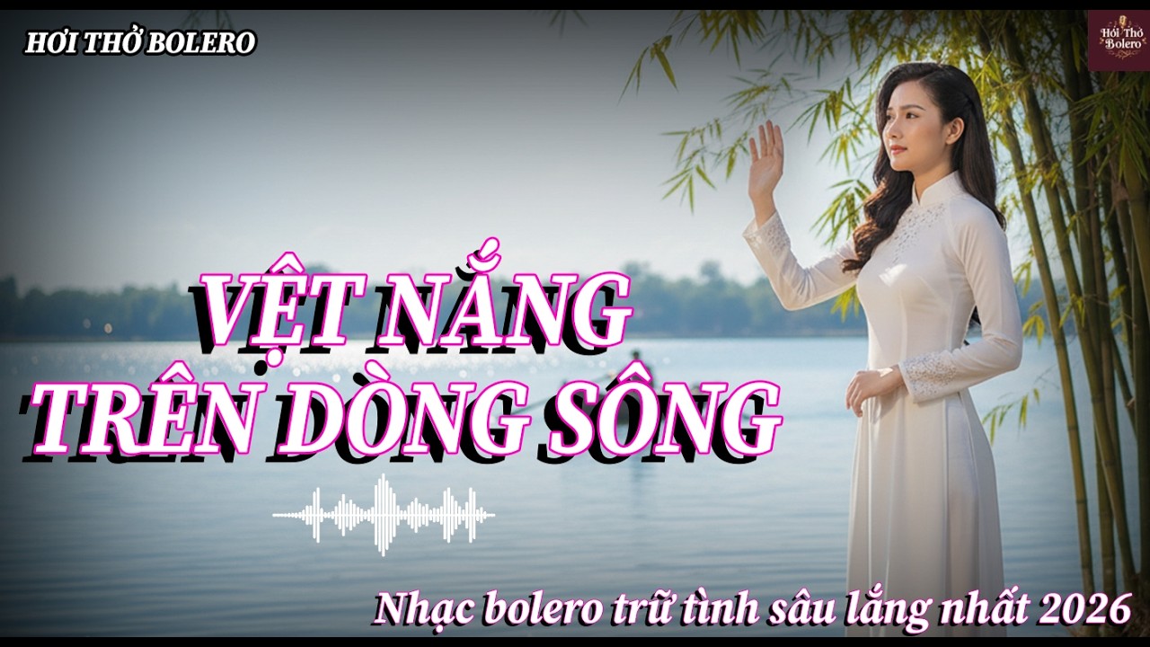 VỆT NẮNG TRÊN DÒNG SÔNG – Bolero Trữ Tình Buồn | Nghe Là Nhớ Người Xưa