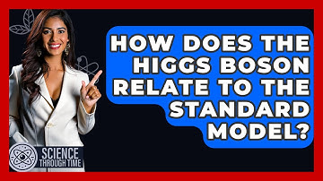 How Does The Higgs Boson Relate To The Standard Model? - Science Through Time