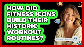 How Did Fitness Icons Build Their Historic Workout Routines? - Stress Free Mindset
