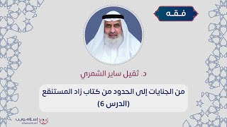 الجنايات إلى الحدود من كتاب زاد المستقنع | فضيلة د. ثقيل ساير الشمري | الدرس 6