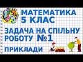 ЗАДАЧІ НА СПІЛЬНУ РОБОТУ. Задача №1. Приклади | МАТЕМАТИКА 5 клас