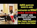 IMEE MARCOS BINISTO ANG TATAKBUHAN NI BBM! SARA DINENY ANG DUTERTE 2X TANDEM! IBA PANG TATAKBO 2022!