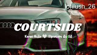 Courtside - Karan Aujla & Signature By SB | Tere Layi Main Vehla Ohda Time Hai Nahi | Lofilush
