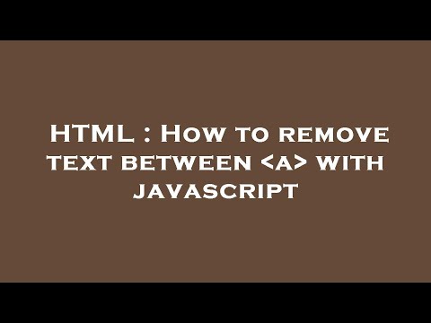 HTML : How to remove text between  a  with javascript