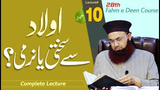 28th Fahm E Deen Course | Aulad Se Narmi Ya Sakhti? | Lecture#10 | Dr Ashraf Asif Jalali