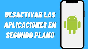 Cómo desactivar las aplicaciones en segundo plano en Android