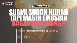 Menyikapi Suami Sudah Hijrah Tapi Emosian - Ustadz Maududi Abdullah, Lc