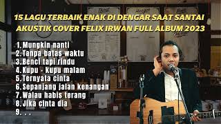 15 LAGU TERBAIK ENAK DI DENGAR SAAT SANTAI - COVER FELIX IRWAN FULL ALBUM