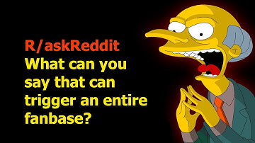 R/askReddit What can you say that can trigger an entire fanbase?