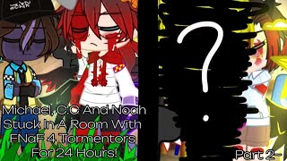 Michael, C.C And Noah Stuck In A Room With FNaF 4 Tormentors For 24 Hours | 2/2 | My AU! | ~Lisã~