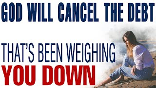 GOD IS ABOUT TO CANCEL THE DEBT THAT’S BEEN WEIGHING YOU DOWN — CHRISTIAN MOTIVATION