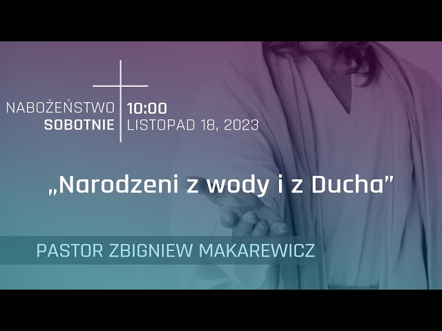 NABOŻEŃSTWO | "Narodzeni z wody i z Ducha" | pastor Zbigniew Makarewicz | 17.11.2023