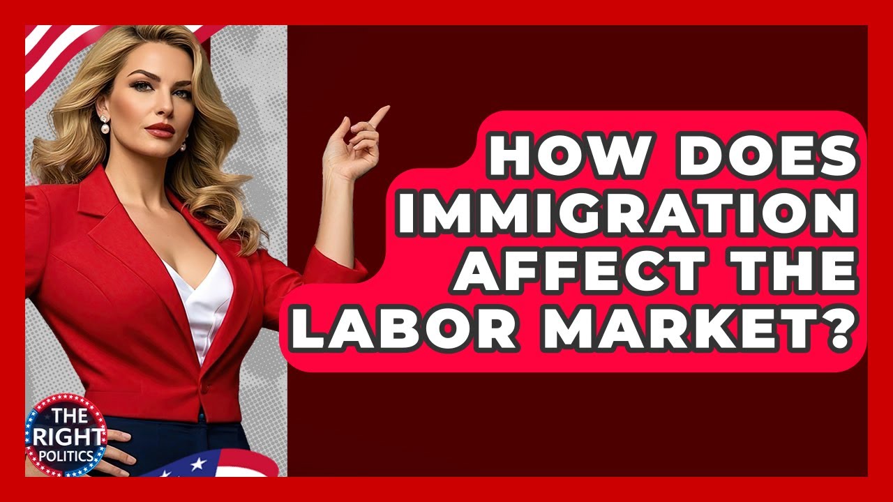How Does Immigration Affect The Labor Market? - The Right Politics