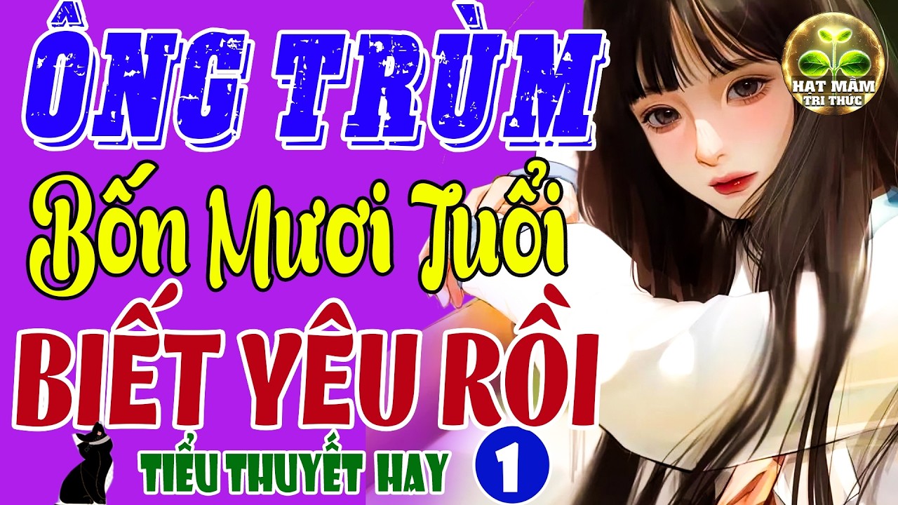 Tiểu Thuyết Quá Đã: ÔNG TRÙM 40 TUỔI BIẾT YÊU RỒI P1 - Đọc Truyện Ngôn Tình Đêm Khuya Ngủ Ngon