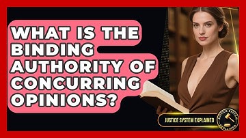 What Is The Binding Authority Of Concurring Opinions? - Justice System Explained