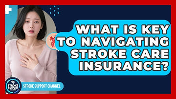 What Is Key To Navigating Stroke Care Insurance? - Stroke Support Channel