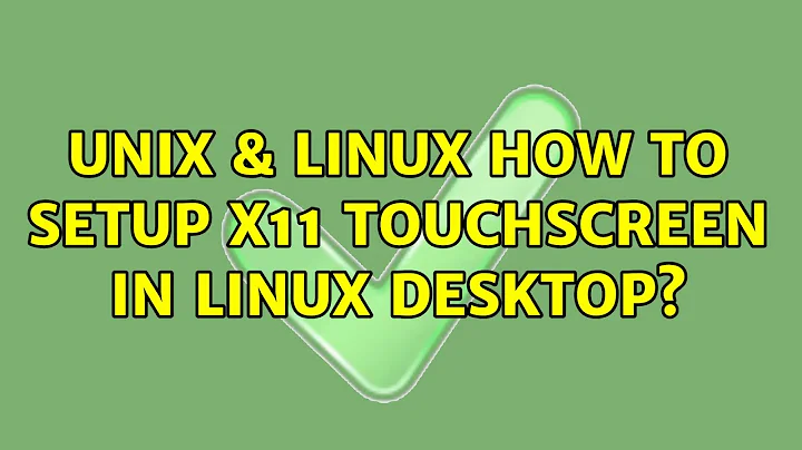 Unix & Linux: How to setup x11 touchscreen in linux desktop? (2 Solutions!!)