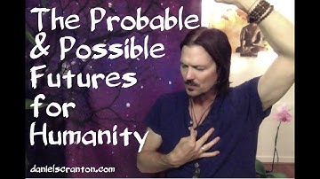 The Probable & Possible Futures for Humanity ∞The 9D Arcturian Council, Channeled by Daniel Scranton