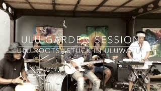 Video thumbnail of "ULU ROOTS “Stuck in Uluwatu” Original Ulu collaboration with Sandi Lazuardi - ULU GARDEN SESSIONS"