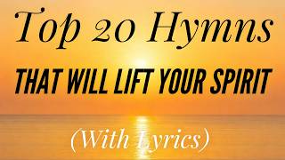 Top 20 Hymns To Lift Your Spirit hymn Compilation With S
