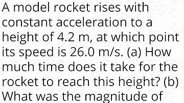 A model rocket rises with constant acceleration to a height of 4.2 m, at which point its speed is 26