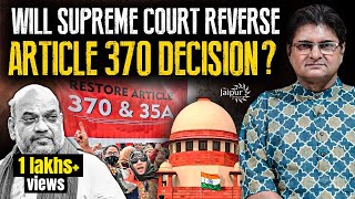 Will Supreme Court Reverse Article 370 Decision? | Sanjay Dixit