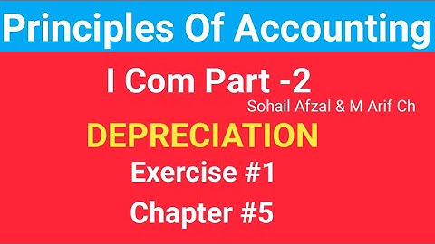 Depreciation,I com -2, Chap#5 Exe#1,Principles of Accounting , Sohail Afzal & M Arif ch Book,