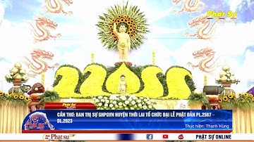 CẦN THƠ: BAN TRỊ SỰ GHPGVN HUYỆN THỚI LAI TỔ CHỨC ĐẠI LỄ PHẬT ĐẢN PL.2567 – DL.2023