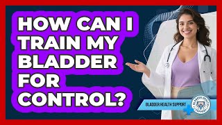 How Can I Train My Bladder For Control - Bladder Health Support